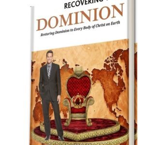 Recovering Your Dominion: Restoring Dominion to Every Body of Christ on Earth