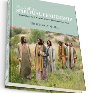 Phases In Spiritual Leadership: Emerging As A Leader Under God Among Men